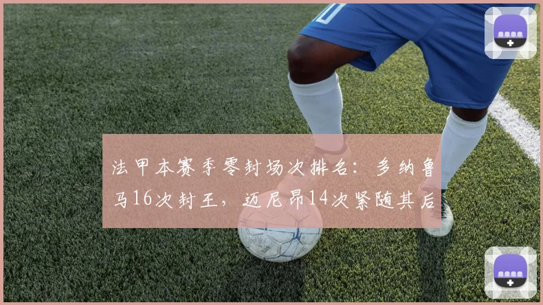 法甲本赛季零封场次排名:多纳鲁马16次封王,迈尼昂14次紧随其后